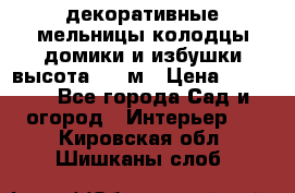  декоративные мельницы,колодцы,домики и избушки-высота 1,5 м › Цена ­ 5 500 - Все города Сад и огород » Интерьер   . Кировская обл.,Шишканы слоб.